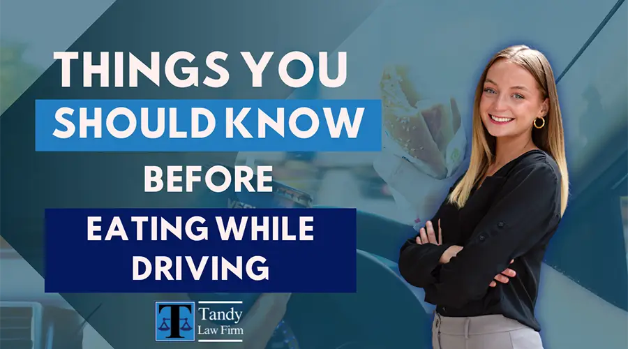 Behind the Wheel: The Hidden Dangers of Eating While Driving | Protect Yourself with Tandy Law Firm